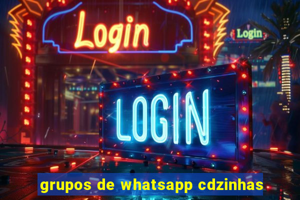 grupos de whatsapp cdzinhas